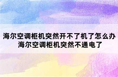 海尔空调柜机突然开不了机了怎么办 海尔空调柜机突然不通电了